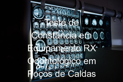 Teste de Constância em Equipamento RX Odontológico em Poços de Caldas MG