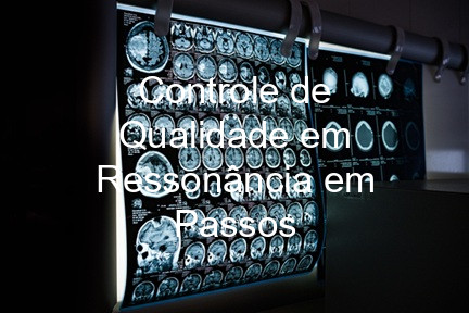 Controle de Qualidade em Ressonância em Passos