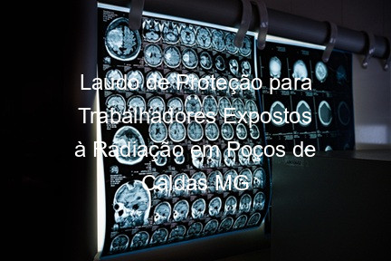 Laudo de Proteção para Trabalhadores Expostos à Radiação em Poços de Caldas MG