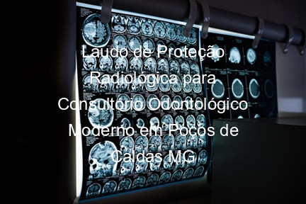 Laudo de Proteção Radiológica para Consultório Odontológico Moderno em Poços de Caldas MG