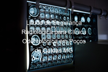 Laudo de Segurança Radiológica para Clínica Odontológica em Poços de Caldas MG