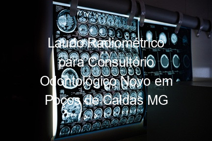 Laudo Radiométrico para Consultório Odontológico Novo em Poços de Caldas MG