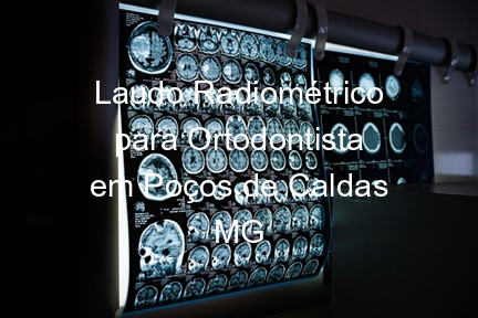 Laudo Radiométrico para Ortodontista em Poços de Caldas MG