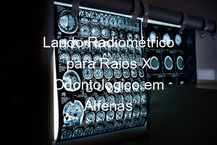 Laudo Radiométrico para Raios X Odontológico em Alfenas
