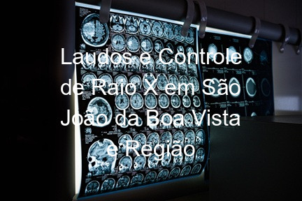 Laudos e Controle de Raio X em São João da Boa Vista e Região