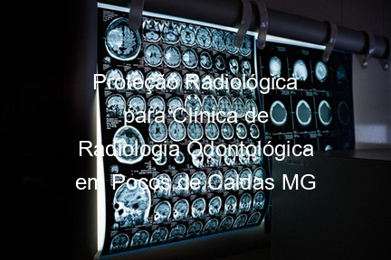 Proteção Radiológica para Clínica de Radiologia Odontológica em Poços de Caldas MG