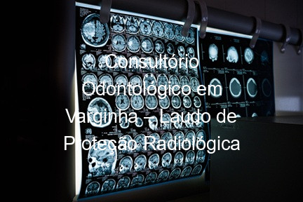 Consultório Odontológico em Varginha – Laudo de Proteção Radiológica