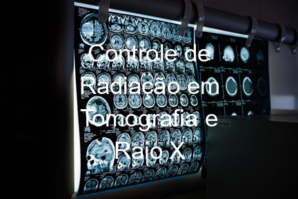 Controle de Radiação em Tomografia e Raio X