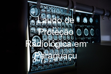 Laudo de Proteção Radiológica em Paraguaçu