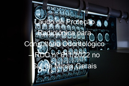 Laudo de Proteção Radiológica para Consultório Odontológico – RDC nº 611/2022 no Sul de Minas Gerais