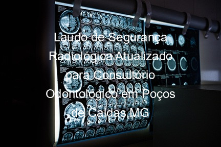Laudo de Segurança Radiológica Atualizado para Consultório Odontológico em Poços de Caldas MG
